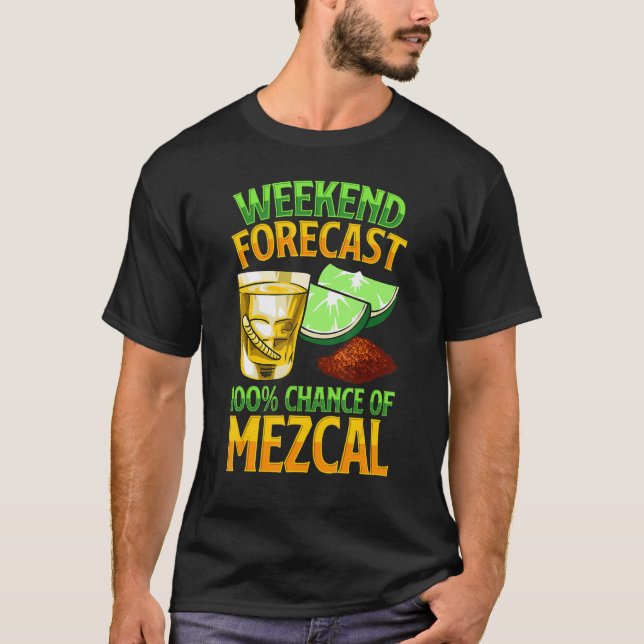 Weekend Forecast 100 Chance Of Mezcal Drink Mescal T Shirt (Framsida)