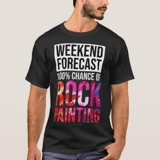 Weekend Forecast 100 Chance of Rock Painting Funny T Shirt