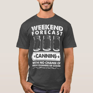 Weekend Forecast Canning With No House Cleaning Or T Shirt