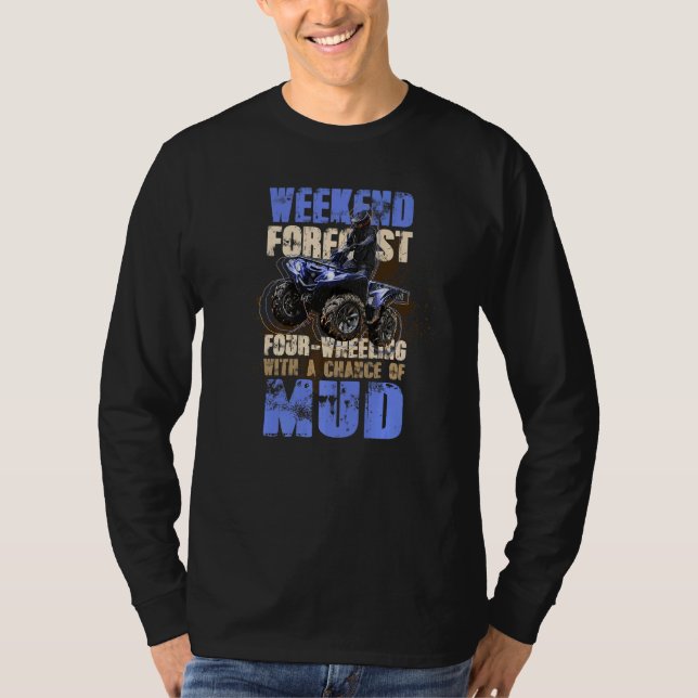 Weekend Forecast Chance Of Mud Four Wheel Quad Bik T Shirt (Framsida)