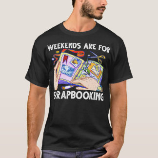 Weekends Are For Scrapbooking Funny Scrapbooker T Shirt