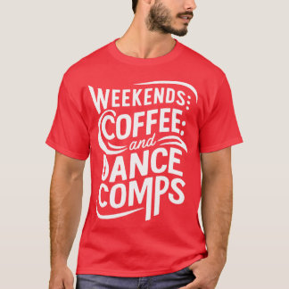 weekends coffee and dance comps t shirt