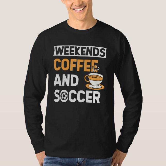 Weekends Coffee And Soccer   Coffee And Soccer   T Shirt (Framsida)