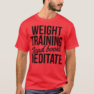 Weight Training Read Books Meditate Bodybuilding B T Shirt