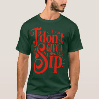 Wein I dont Ge a sip gift for Vin Älskare T Shirt