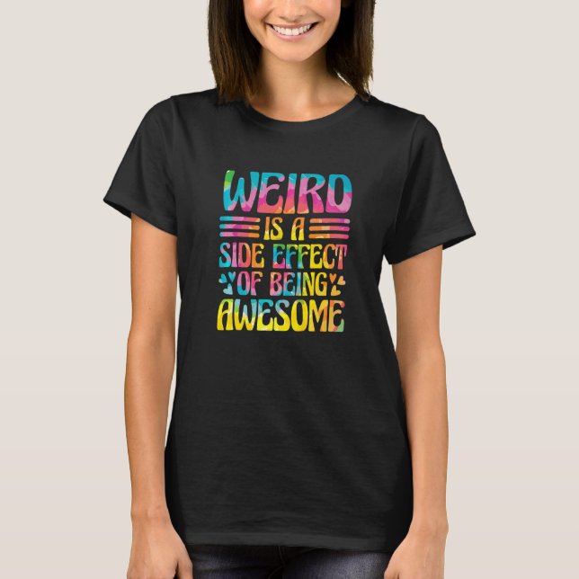 Weird Is A Side Effect Of Being Awesome Sarcasm Sa T Shirt (Framsida)