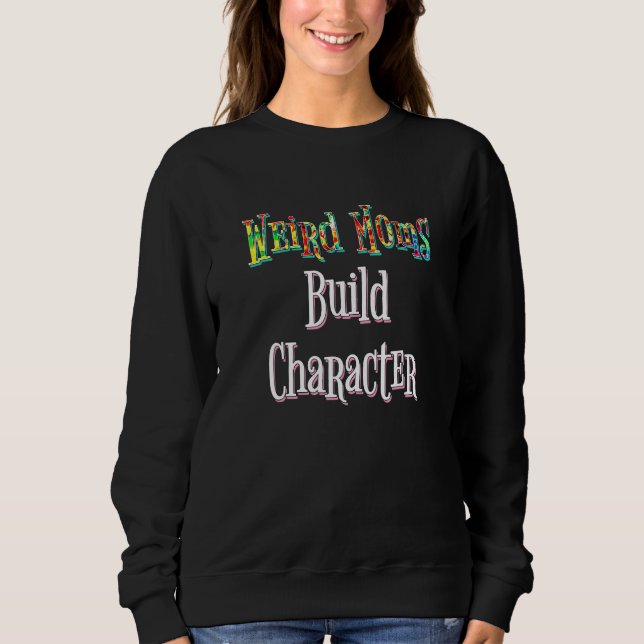 Weird Moms Build Character T Shirt (Framsida)