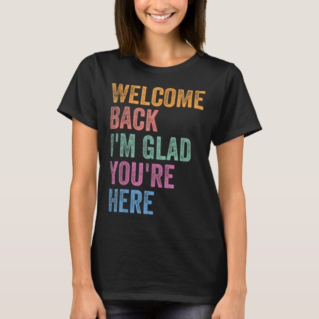 Welcome Back I'm Glad You're Here Back To School T T Shirt (Framsida)