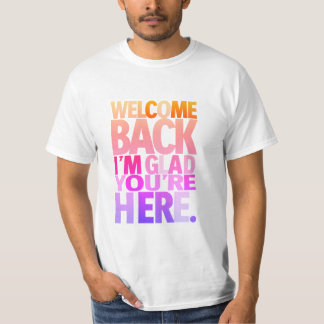 Welcome back, I'm glad you're here T Shirt