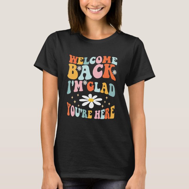 Welcome Back I'm Glad You're Here Teacher 1 T Shirt (Framsida)