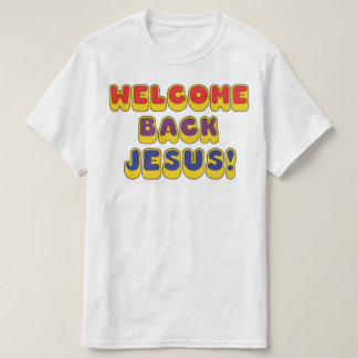 Welcome Back Jesus T Shirt