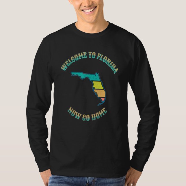 Welcome To Florida Now Go Home T Shirt (Framsida)