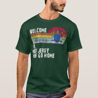 Welcome to New Jersey now go home T Shirt