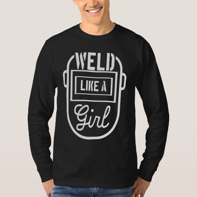 Weld like a girl Welder Welding Metalworker Steels T Shirt (Framsida)