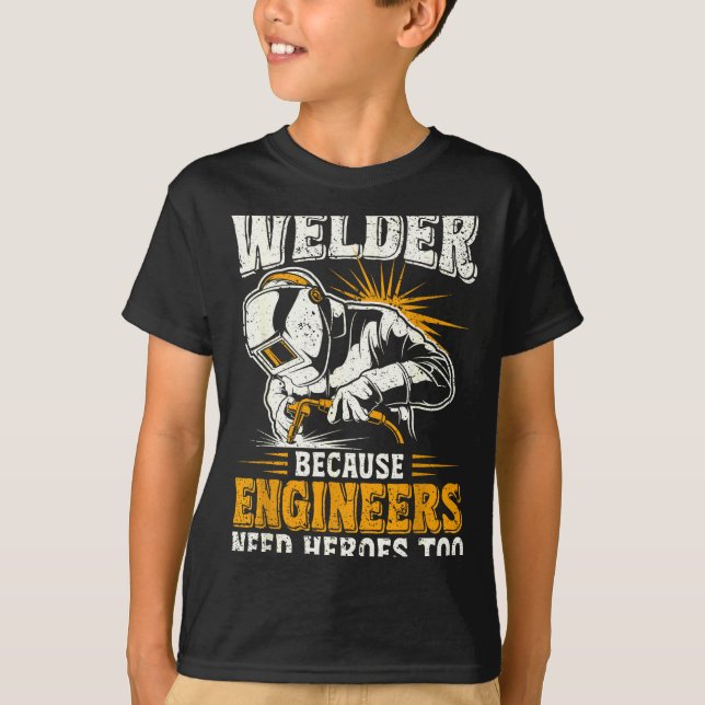 Welder Because Engineers Need Heroes Too Funny Wel T Shirt (Framsida)
