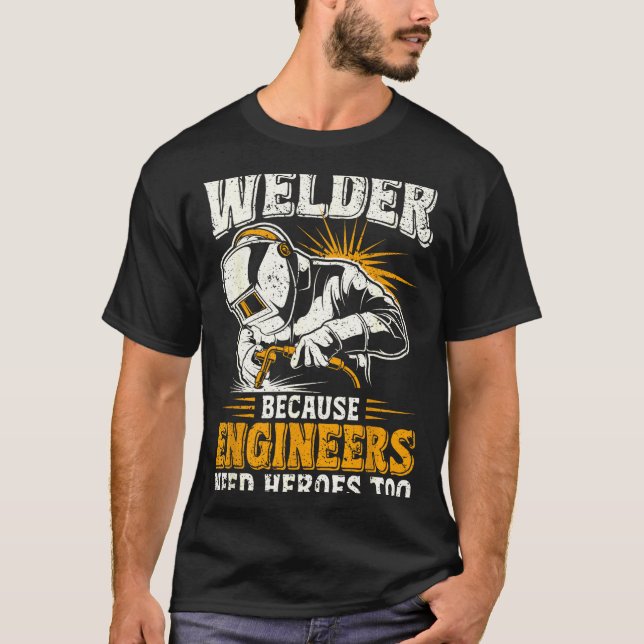 Welder Because Engineers Need Heroes Too Funny Wel T Shirt (Framsida)