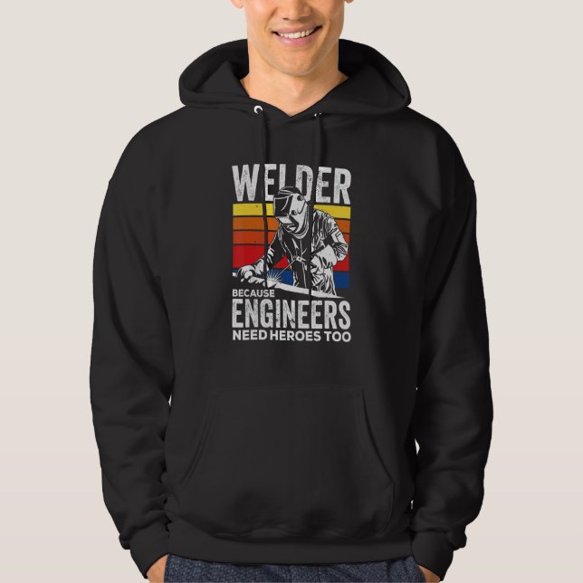 Welder Because Engineers Need Heroes Too Welding Hoodie (Framsida)