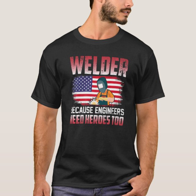 Welder Because Engineers Need Heroes Too Welding   T Shirt (Framsida)