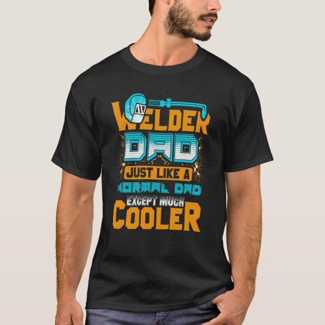 Welder Dad Just Like A Normal Dad Except Much Cool T Shirt (Framsida)