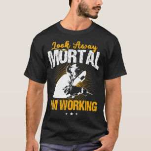 Welder Funny Welding look Away Mortal T Shirt
