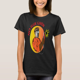 Welder No Flux given Funny Welding Pappor Gift Edl T Shirt