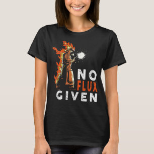 Welder No Flux given Welding-citat Welding T Shirt
