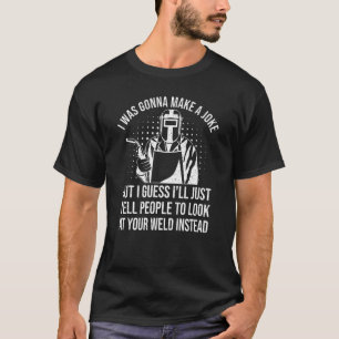 Welder Pun Weld Metalworking Weld Joke Welding T Shirt