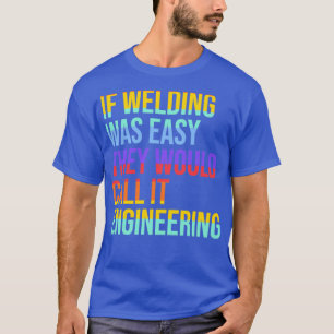 Welder Quote skulle ringa om svetsningen var enkel T Shirt