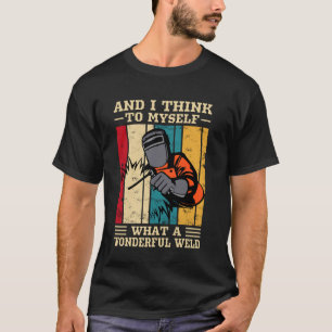 Welder Say Funny Welding Quote Boilermaker Weld T Shirt
