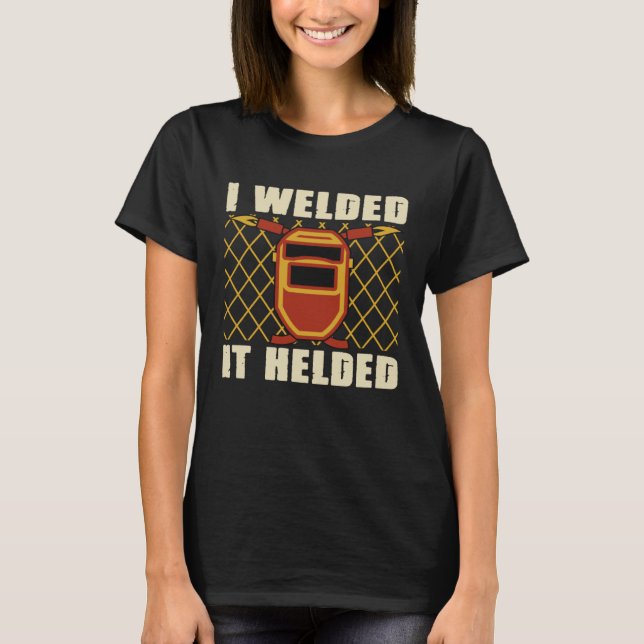 Welder Sayings I Welded It Helded Welding Dad Mech T Shirt (Framsida)