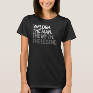 Welder the Man Myth Legend T Shirt