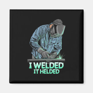 Welder Welder Welded it Helved Magnet