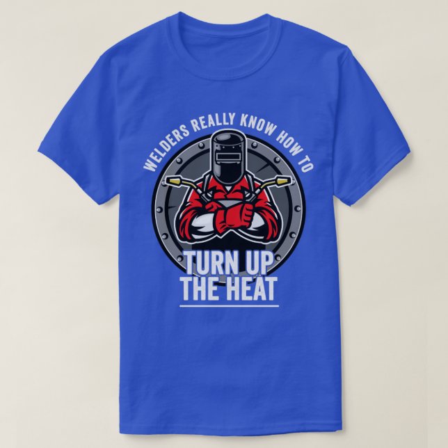 Welder Welders Verkligen vet hur man slår upp värm T Shirt (Design framsida)