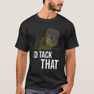 Welder Welding I'D Tack T Mig Shirt
