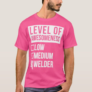 WelderFunny Awesomeness Low Weld Welder W T Shirt