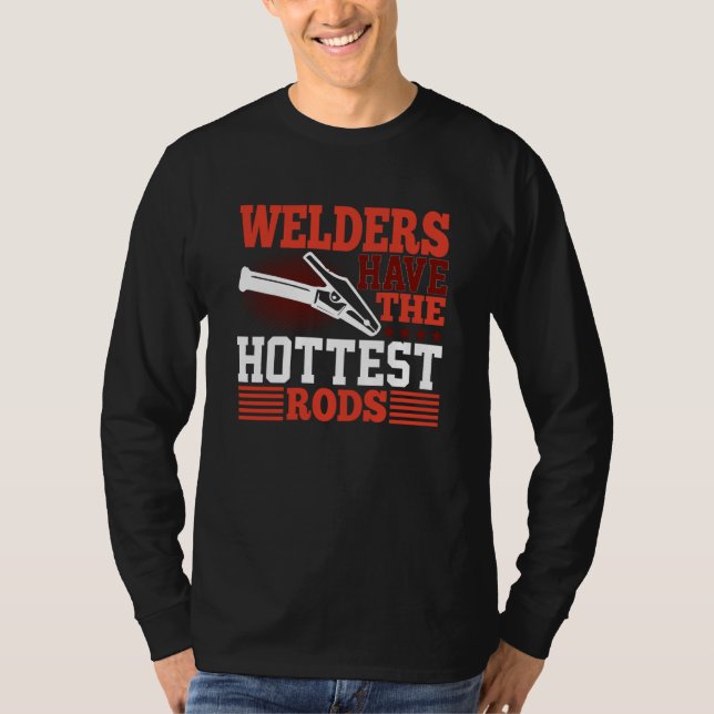 Welders Have The Hottest Rods Welder T Shirt (Framsida)