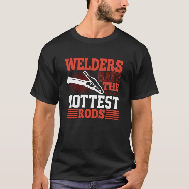 Welders Have The Hottest Rods Welder T Shirt (Framsida)