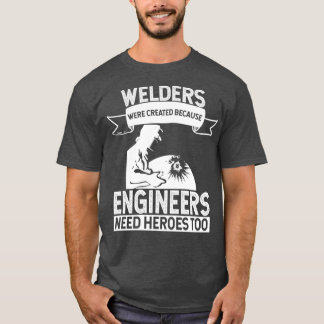 Welders Skapades eftersom Ingenjör behöver hjältar T Shirt