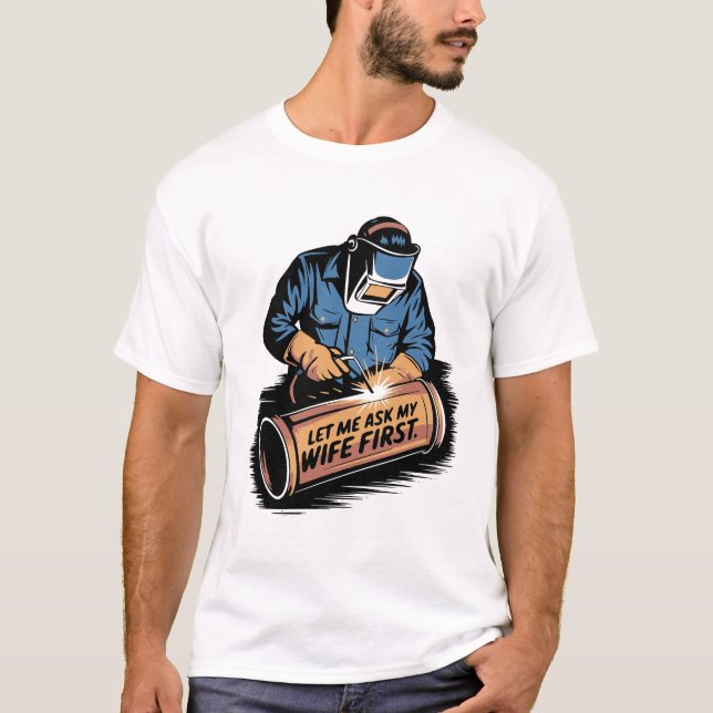 Welding Humor - fråga min fru First Welder Life T Shirt (Framsida)