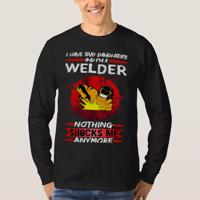 Welding I Have Two Daughters And I'm A Welder Weld T Shirt (Framsida)