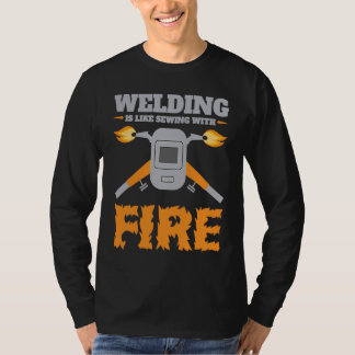 Welding Is Like Sewing with Fire Welder T Shirt