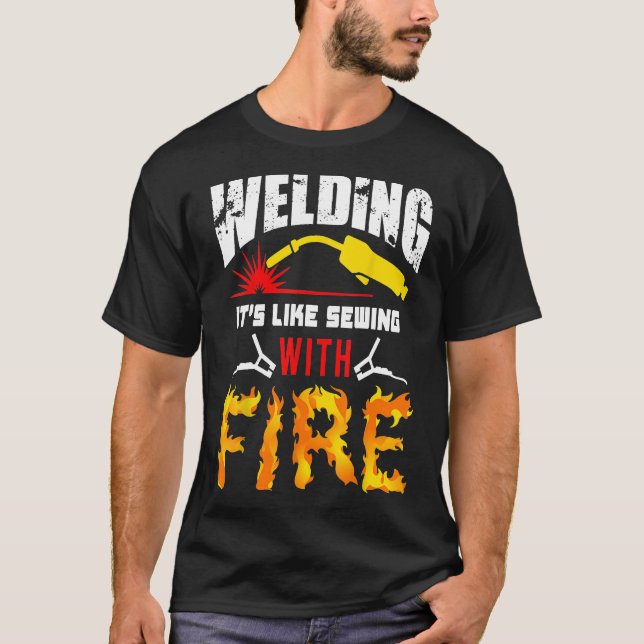 Welding Tshirt It's Like Sewing With Fire Welders  T Shirt (Framsida)
