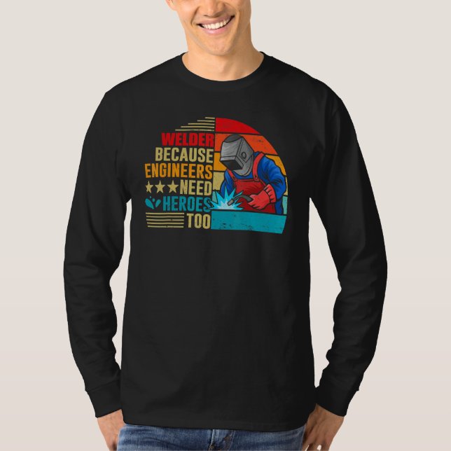 Welding Welder Because Engineers Need Heroes Too T Shirt (Framsida)