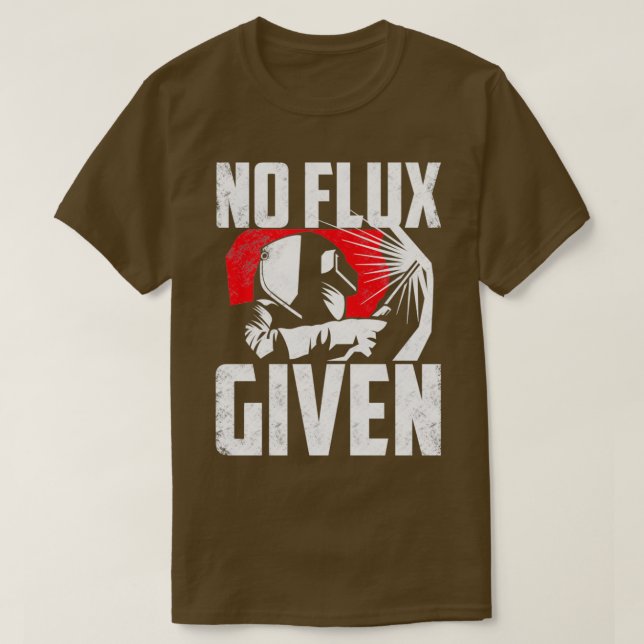 Welding Welder Metalsmith Iron Work No Flux Given  T Shirt (Design framsida)