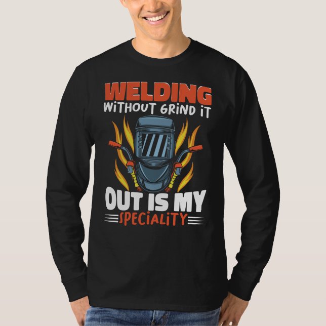 Welding without grind it out is my speciality Work T Shirt (Framsida)