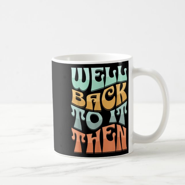 Well Back To It Then Funny Motivational Design  Kaffemugg (Höger)