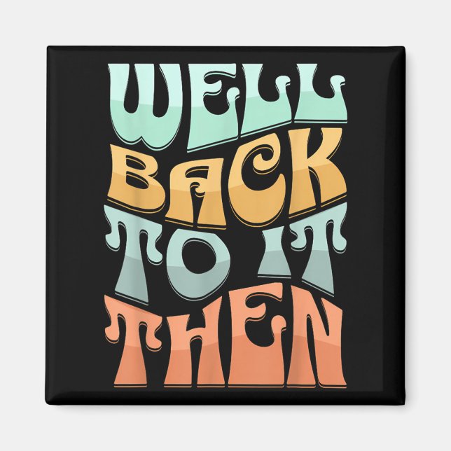 Well Back To It Then Funny Motivational Design  Magnet (Framsidan)