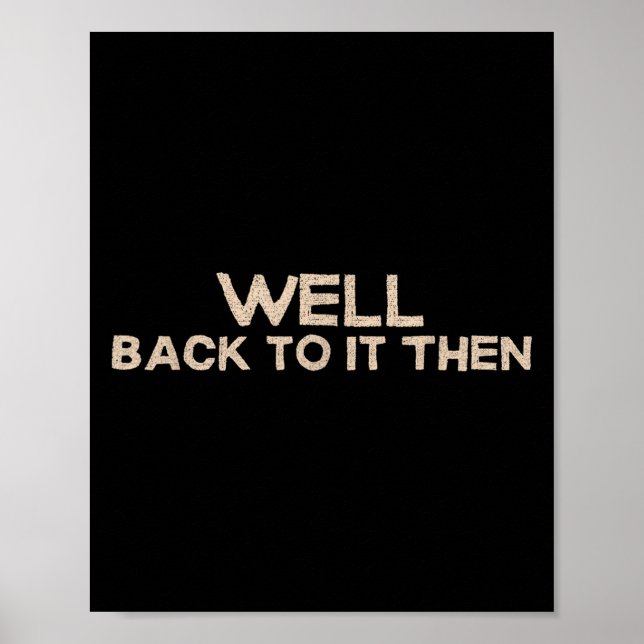 Well Back To It Then Funny Saying Motivation Quote Poster (Framsidan)