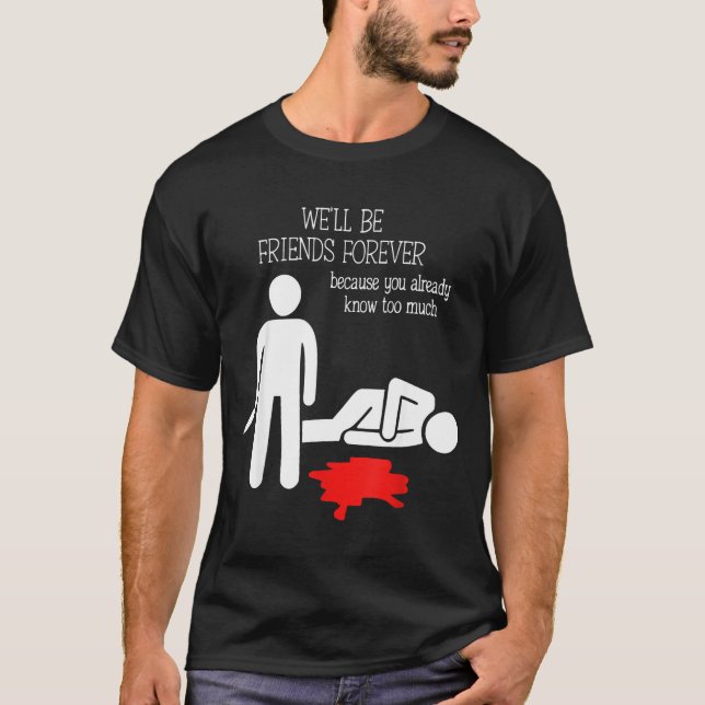 We'll Be Friends Forever Because You Already Know  T Shirt (Framsida)