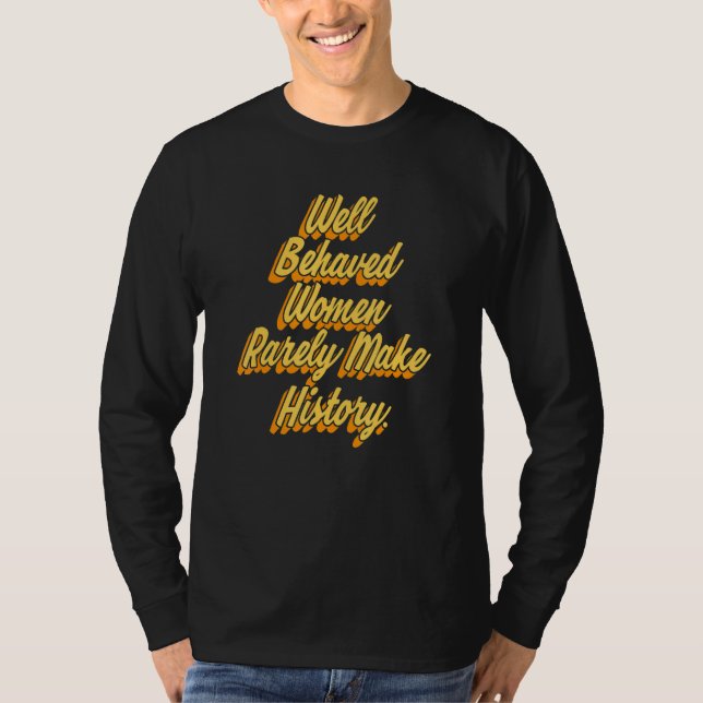 Well Behaved Women Rarely Make History Feminism Sa T Shirt (Framsida)